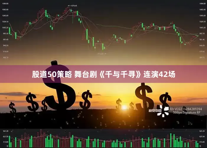股道50策略 舞台剧《千与千寻》连演42场