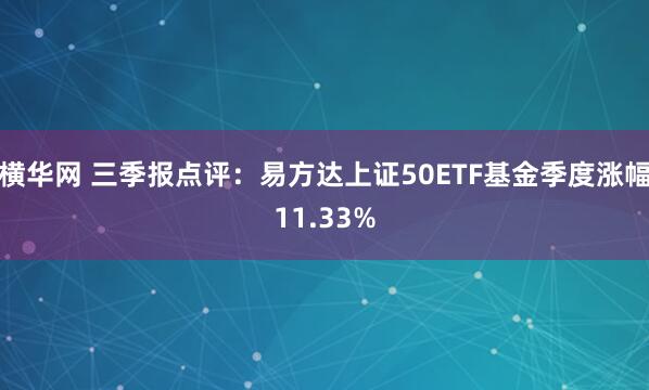 横华网 三季报点评：易方达上证50ETF基金季度涨幅11.33%